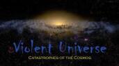 Space image with the text, "Violent Universe. Catastrophes of the Cosmos"